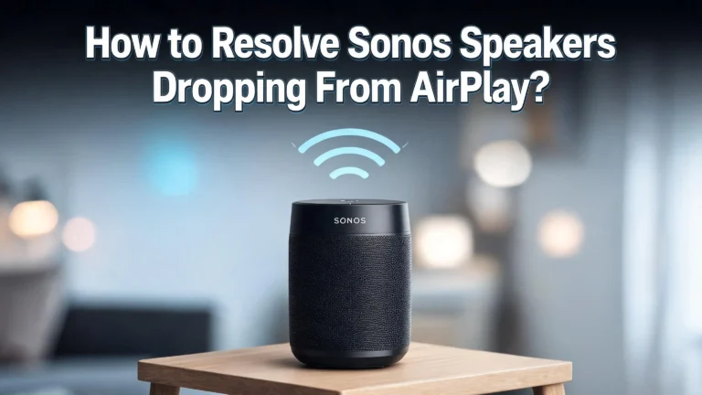 How to Fix Sonos Speakers Dropping From AirPlay?