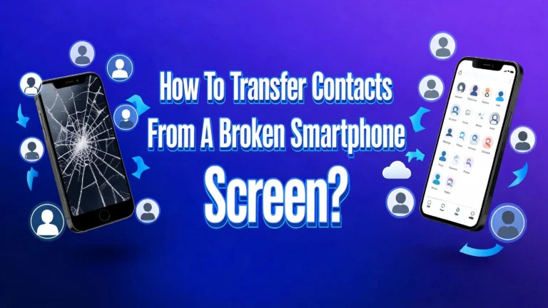 How To Transfer Contacts From A Broken Smartphone Screen?