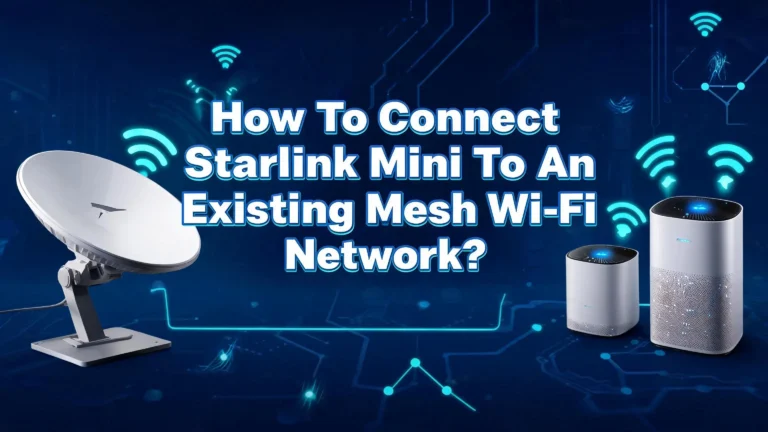 How To Connect Starlink Mini To An Existing Mesh Wi-Fi Network?