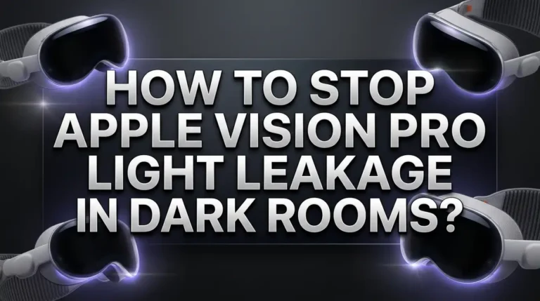 How To Stop Apple Vision Pro Light Leakage In Dark Rooms?